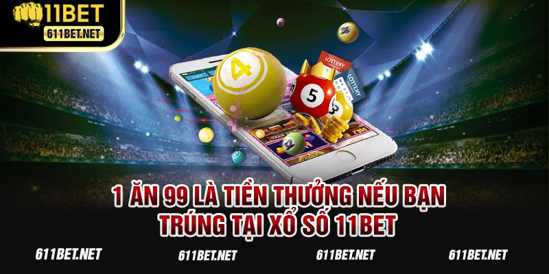 1 ăn 99 là tiền thưởng nếu bạn trúng tại xổ số 11BET