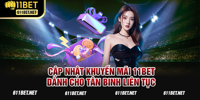 Cập nhật khuyến mãi 11BET dành cho tân binh liên tục