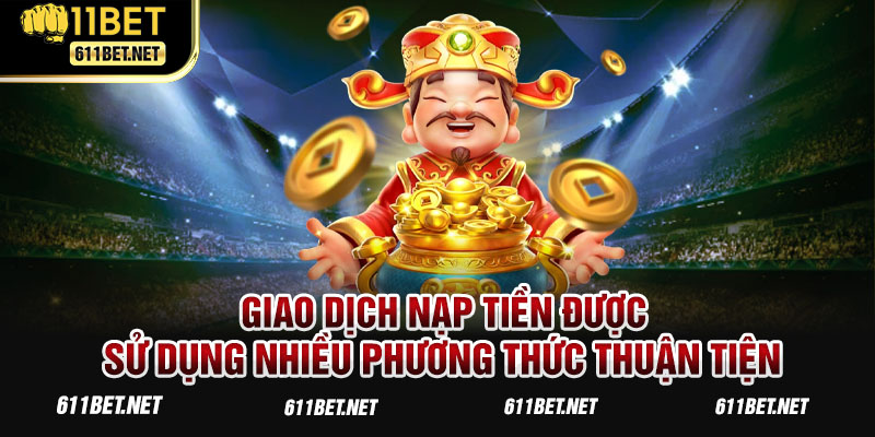 Giao dịch nạp tiền được sử dụng nhiều phương thức thuận tiện