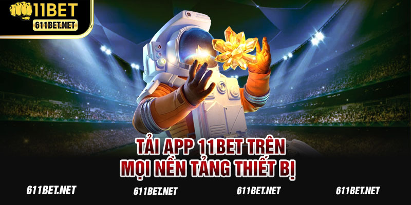 Tải app 11BET trên mọi nền tảng thiết bị